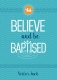 Believe and Be Baptised  (pack of 5) - VPK